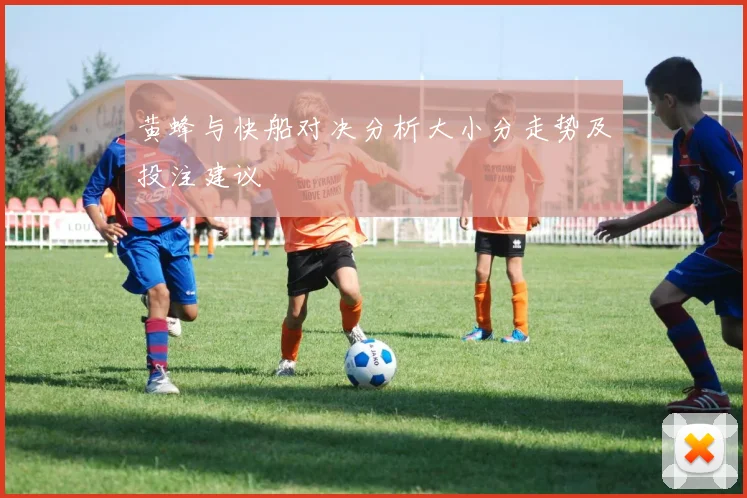 黄蜂与快船对决分析大小分走势及投注建议