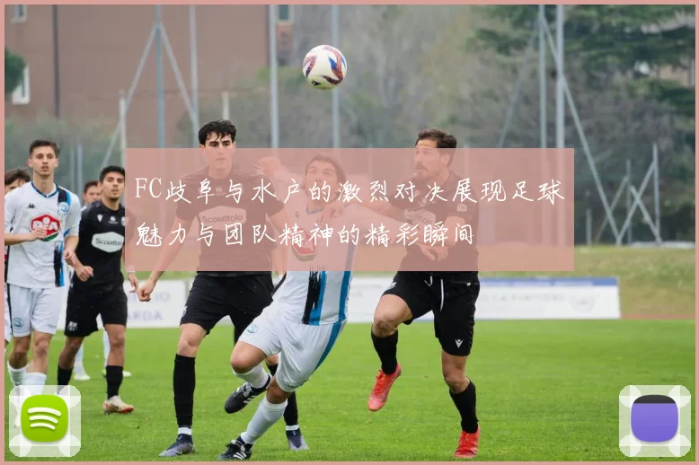 FC歧阜与水户的激烈对决展现足球魅力与团队精神的精彩瞬间